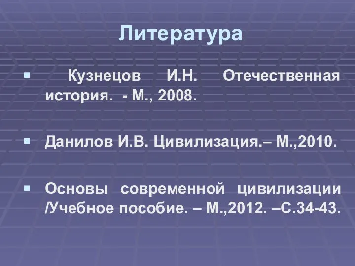 Литература Кузнецов И.Н. Отечественная история. - М., 2008. Данилов И.В. Цивилизация.– М.,2010.