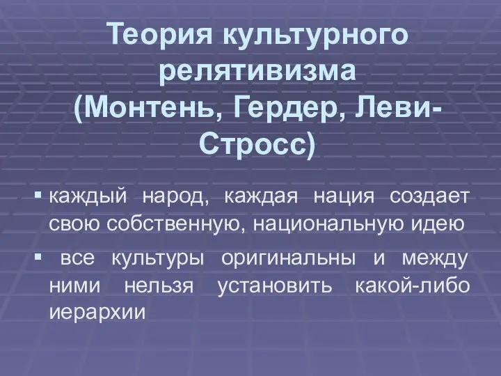 Теория культурного релятивизма (Монтень, Гердер, Леви-Стросс) каждый народ, каждая нация создает свою