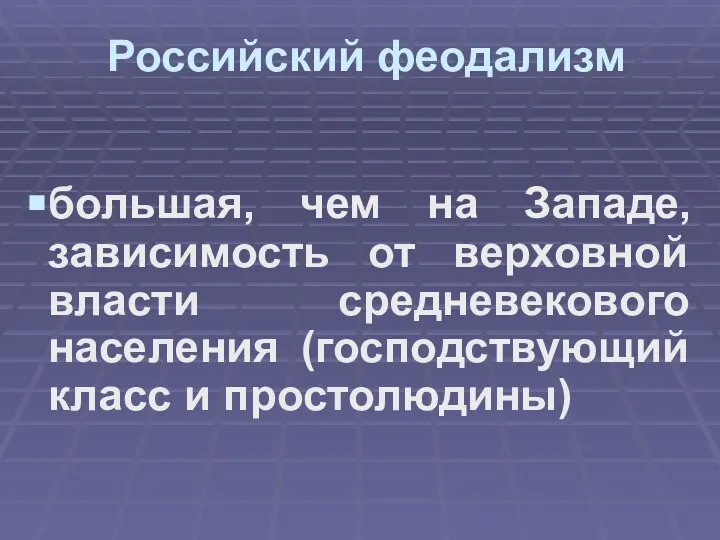 Российский феодализм большая, чем на Западе, зависимость от верховной власти средневекового населения (господствующий класс и простолюдины)