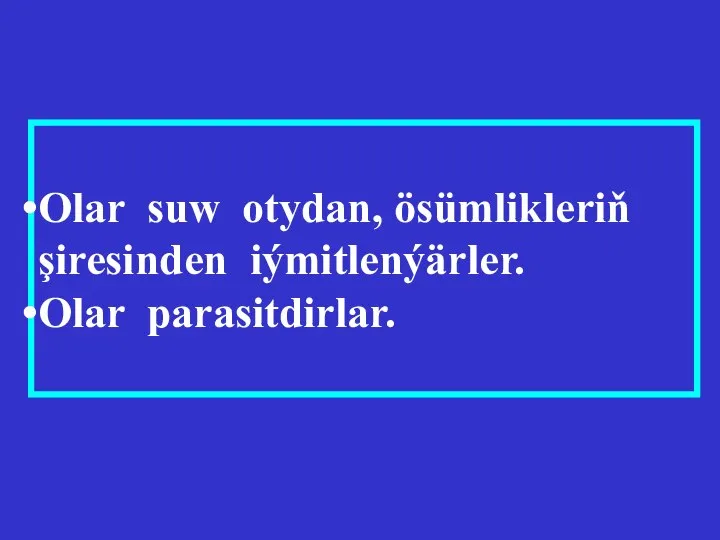 Olar suw otydan, ösümlikleriň şiresinden iýmitlenýärler. Olar parasitdirlar.