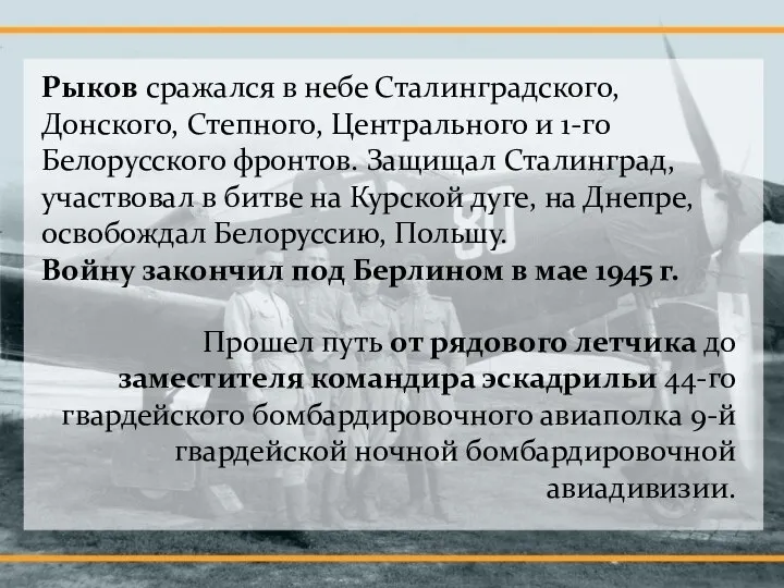 Рыков сражался в небе Сталинградского, Донского, Степного, Центрального и 1-го Белорусского фронтов.