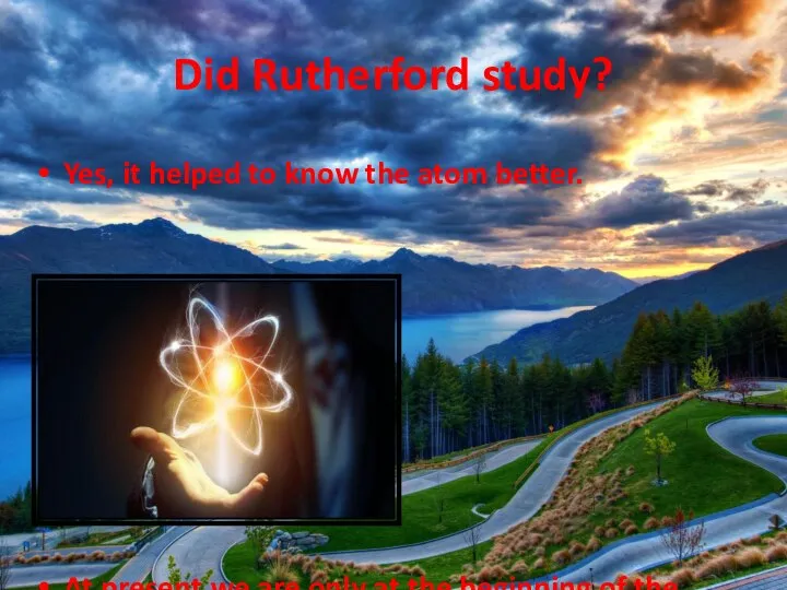 Did Rutherford study? Yes, it helped to know the atom better. At