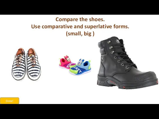Compare the shoes. Use comparative and superlative forms. (small, big ) Done!