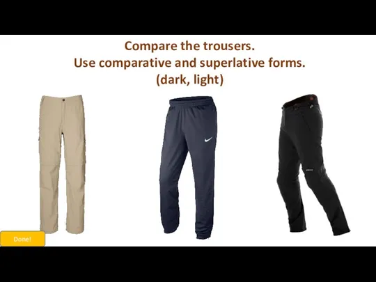Compare the trousers. Use comparative and superlative forms. (dark, light) Done!
