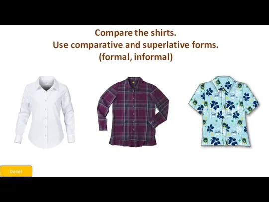 Compare the shirts. Use comparative and superlative forms. (formal, informal) Done!