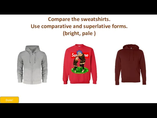 Compare the sweatshirts. Use comparative and superlative forms. (bright, pale ) Done!