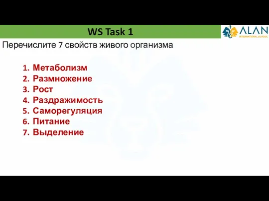 WS Task 1 Перечислите 7 свойств живого организма Метаболизм Размножение Рост Раздражимость Саморегуляция Питание Выделение