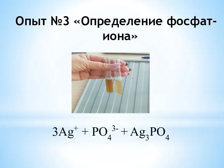 Опыт №3 «Определение фосфат- иона» 3Ag+ + PO43- + Ag3PO4