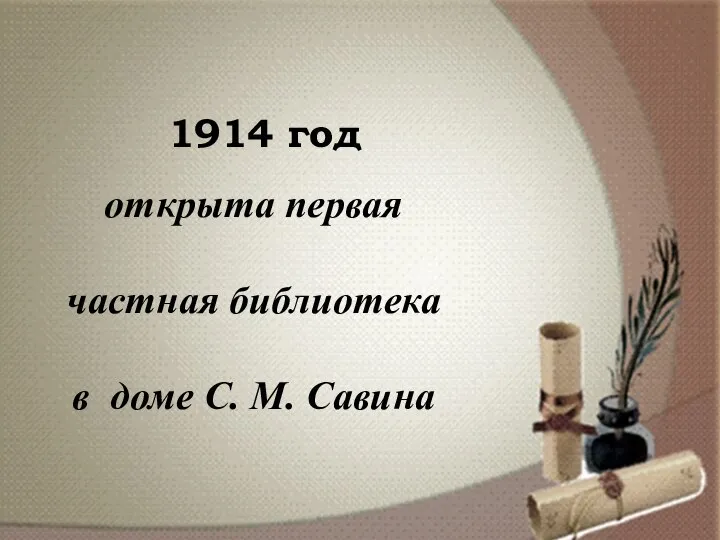 1914 год открыта первая частная библиотека в доме С. М. Савина