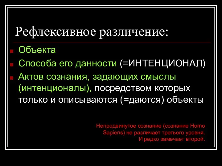 Рефлексивное различение: Объекта Способа его данности (=ИНТЕНЦИОНАЛ) Актов сознания, задающих смыслы (интенционалы),