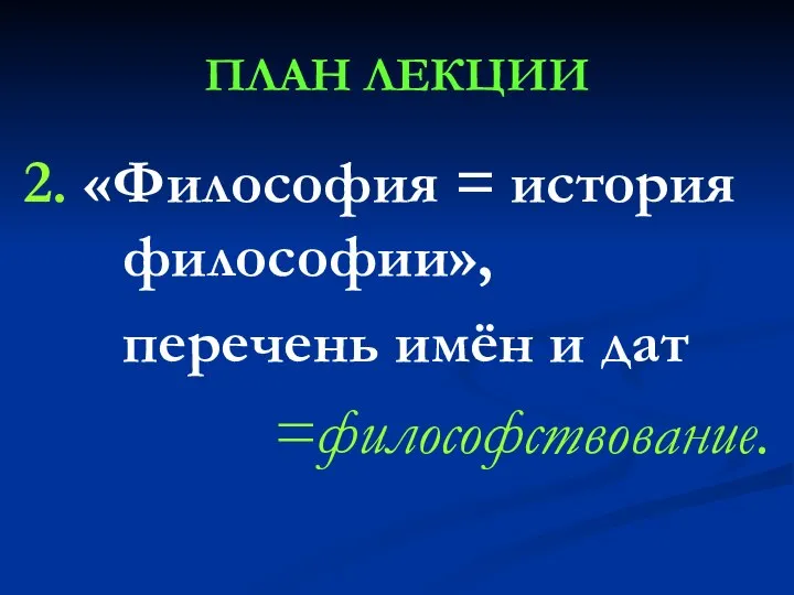 ПЛАН ЛЕКЦИИ 2. «Философия = история философии», перечень имён и дат =философствование.