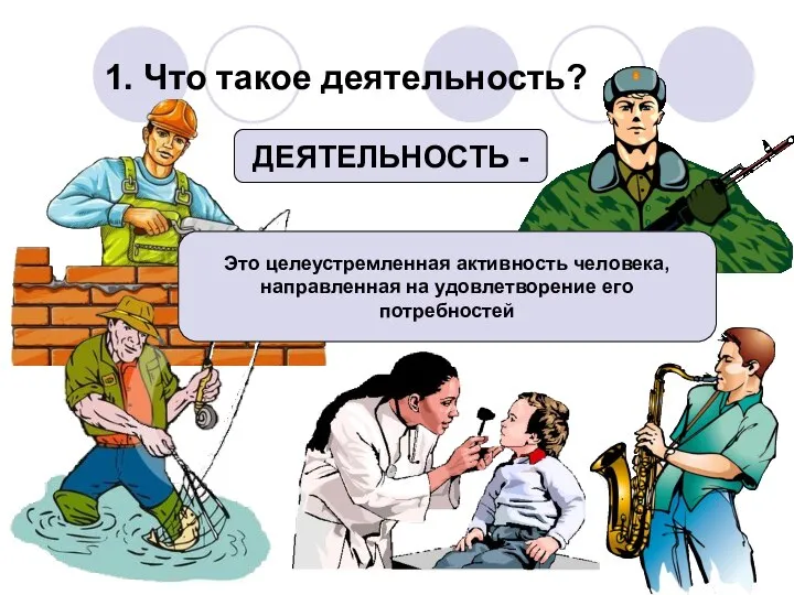 1. Что такое деятельность? ДЕЯТЕЛЬНОСТЬ - Это целеустремленная активность человека, направленная на удовлетворение его потребностей