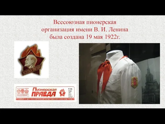 Всесоюзная пионерская организация имени В. И. Ленина была создана 19 мая 1922г.