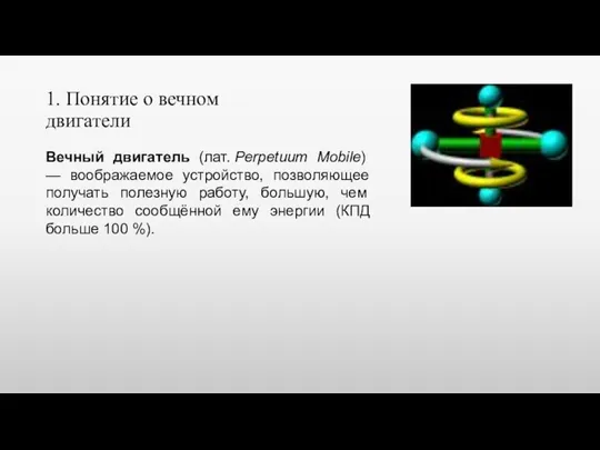 1. Понятие о вечном двигатели Вечный двигатель (лат. Perpetuum Mobile) — воображаемое