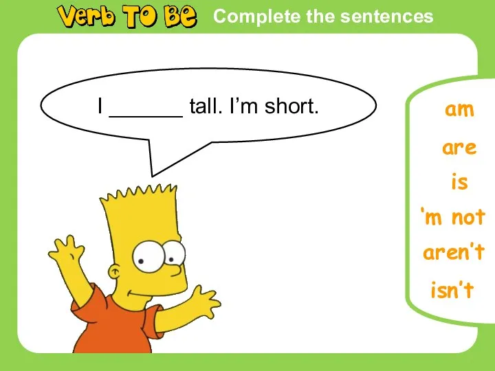 Complete the sentences I ______ tall. I’m short. is are ‘m not am aren’t isn’t