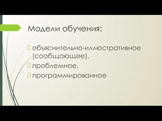 Модели обучения: объяснительно-иллюстративное (сообщающее), проблемное, программированное