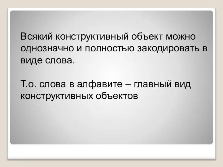 Всякий конструктивный объект можно однозначно и полностью закодировать в виде слова. Т.о.