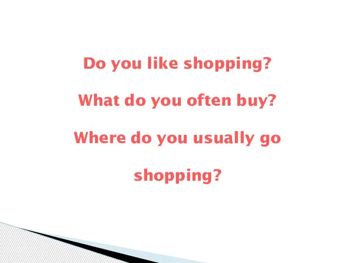 Do you like shopping? What do you often buy? Where do you usually go shopping?