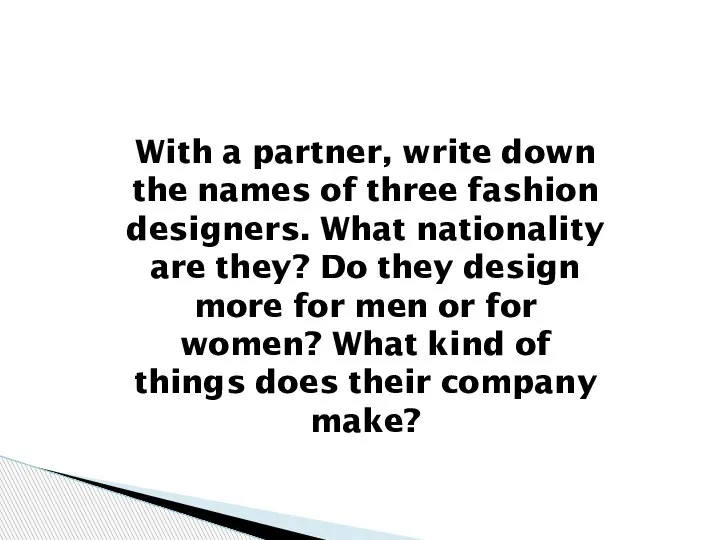 With a partner, write down the names of three fashion designers. What