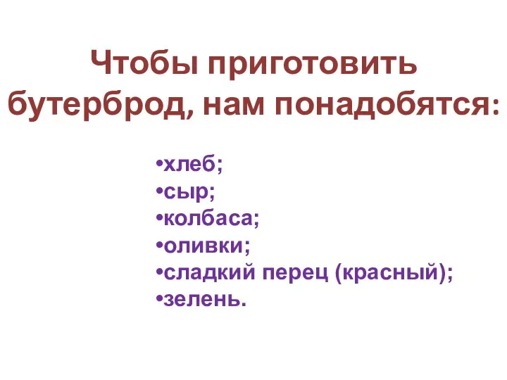 Чтобы приготовить бутерброд, нам понадобятся: хлеб; сыр; колбаса; оливки; сладкий перец (красный); зелень.