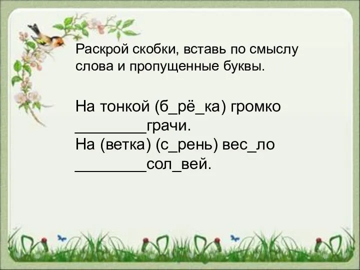 На тонкой (б_рё_ка) громко ________грачи. На (ветка) (с_рень) вес_ло ________сол_вей. Раскрой скобки,