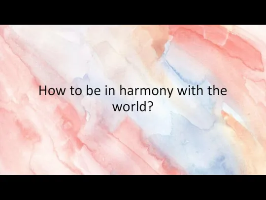 How to be in harmony with the world?