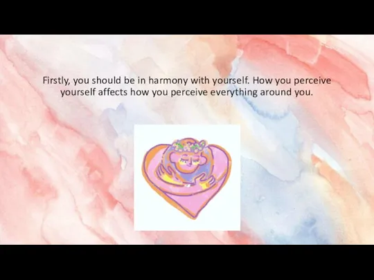 Firstly, you should be in harmony with yourself. How you perceive yourself