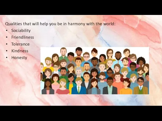 Qualities that will help you be in harmony with the world: Sociability Friendliness Tolerance Kindness Honesty