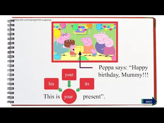 Peppa says: “Happy birthday, Mummy!!! This is present”. his your its your next https://vk.com/idenglishthroughplay
