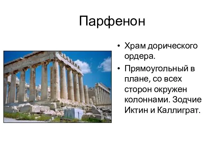 Парфенон Храм дорического ордера. Прямоугольный в плане, со всех сторон окружен колоннами. Зодчие Иктин и Каллиграт.