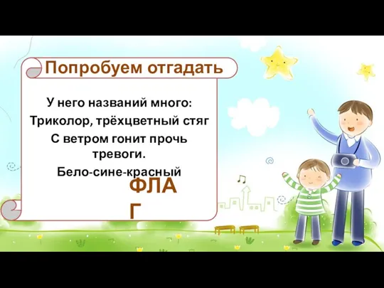 У него названий много: Триколор, трёхцветный стяг С ветром гонит прочь тревоги. Бело-сине-красный ФЛАГ Попробуем отгадать