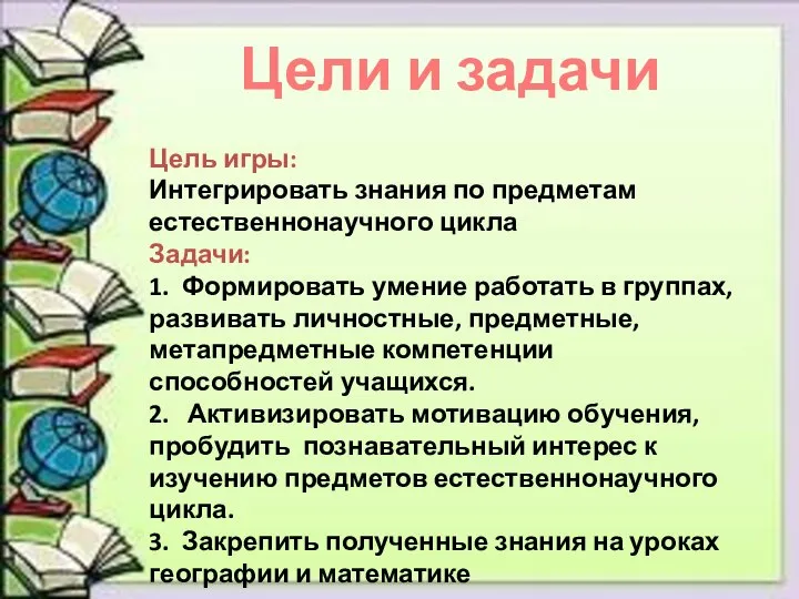 Цель игры: Интегрировать знания по предметам естественнонаучного цикла Задачи: 1. Формировать умение