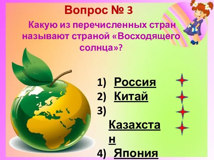Вопрос № 3 Какую из перечисленных стран называют страной «Восходящего солнца»? Россия Китай Казахстан Япония