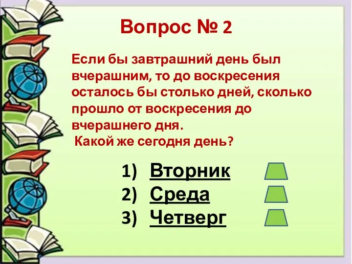 Вопрос № 2 Если бы завтрашний день был вчерашним, то до воскресения