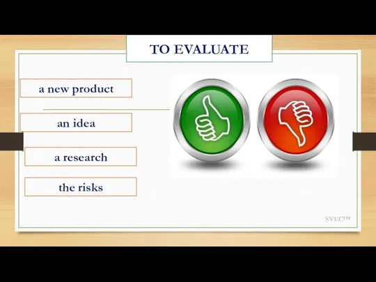 SVEC™ TO EVALUATE a new product an idea the risks a research