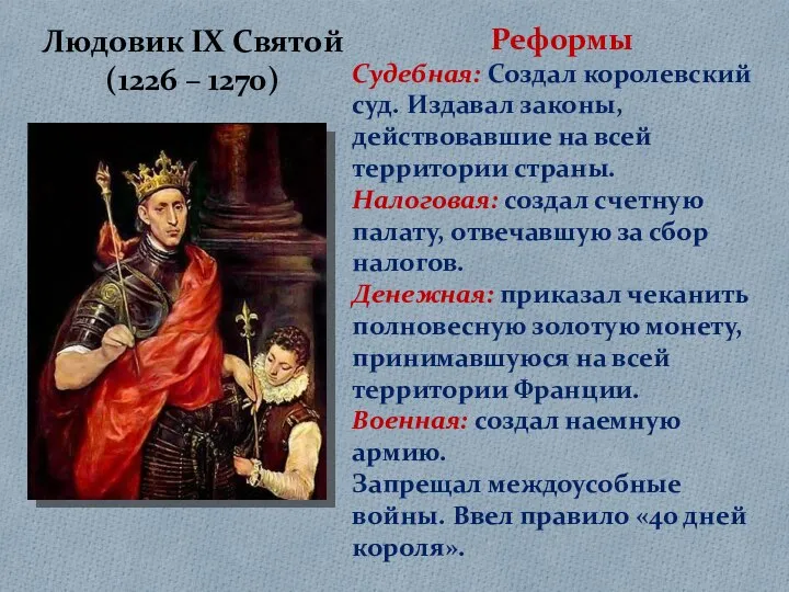 Людовик IX Святой (1226 – 1270) Реформы Судебная: Создал королевский суд. Издавал