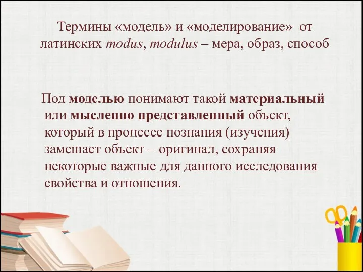 Термины «модель» и «моделирование» от латинских modus, modulus – мера, образ, способ