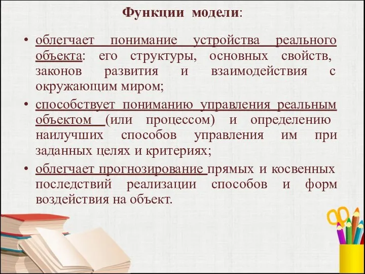 Функции модели: облегчает понимание устройства реального объекта: его структуры, основных свойств, законов