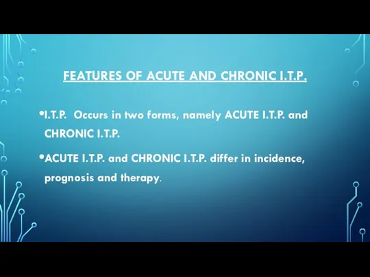 FEATURES OF ACUTE AND CHRONIC I.T.P. I.T.P. Occurs in two forms, namely