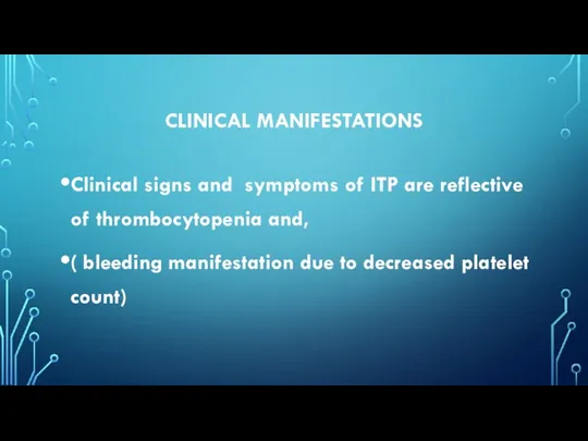 CLINICAL MANIFESTATIONS Clinical signs and symptoms of ITP are reflective of thrombocytopenia