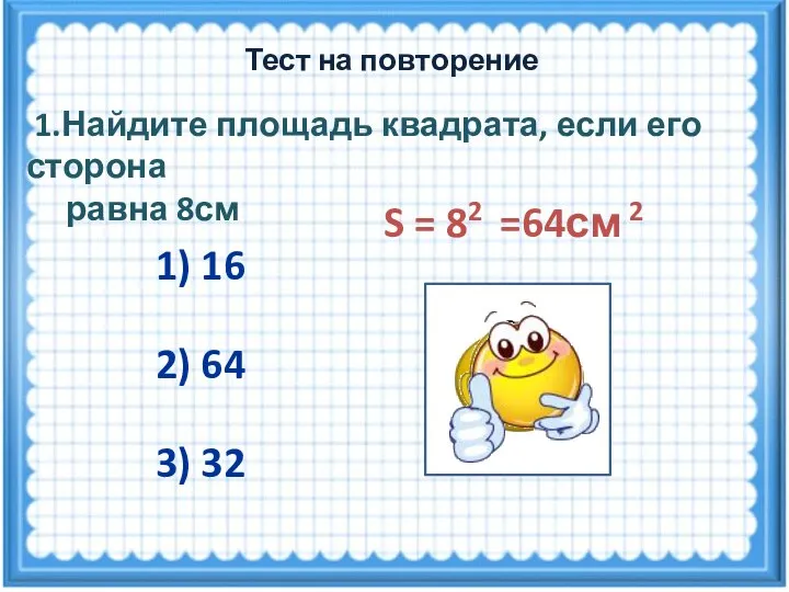 S = 82 =64см 2 1.Найдите площадь квадрата, если его сторона равна