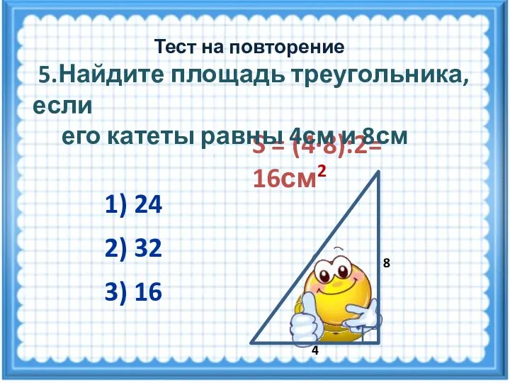 S = (4·8):2= 16см2 2) 32 3) 16 1) 24 Тест на