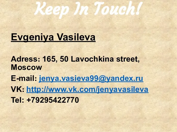 Keep In Touch! Evgeniya Vasileva Adress: 165, 50 Lavochkina street, Moscow E-mail: