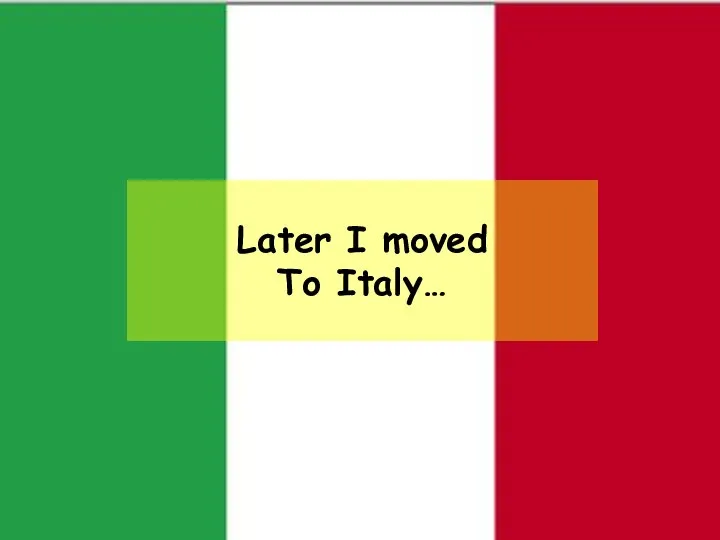 Later I moved To Italy…