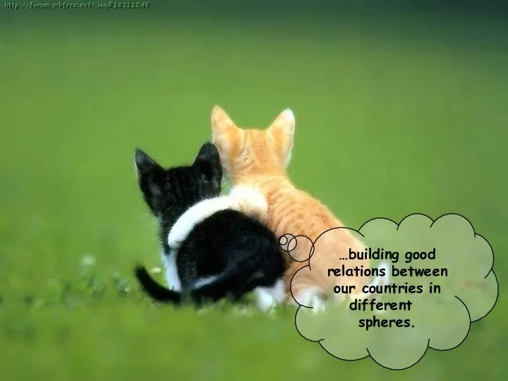 …building good relations between our countries in different spheres.