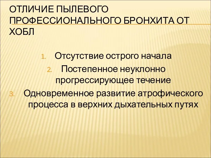 ОТЛИЧИЕ ПЫЛЕВОГО ПРОФЕССИОНАЛЬНОГО БРОНХИТА ОТ ХОБЛ Отсутствие острого начала Постепенное неуклонно прогрессирующее