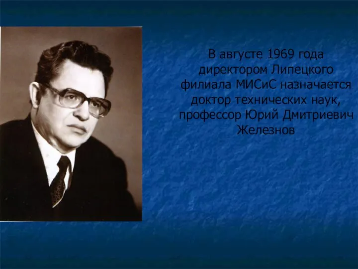 В августе 1969 года директором Липецкого филиала МИСиС назначается доктор технических наук, профессор Юрий Дмитриевич Железнов