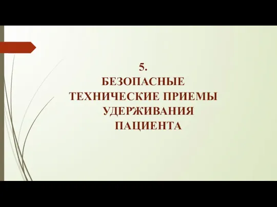 5. БЕЗОПАСНЫЕ ТЕХНИЧЕСКИЕ ПРИЕМЫ УДЕРЖИВАНИЯ ПАЦИЕНТА