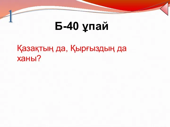 1 Б-40 ұпай Қазақтың да, Қырғыздың да ханы?