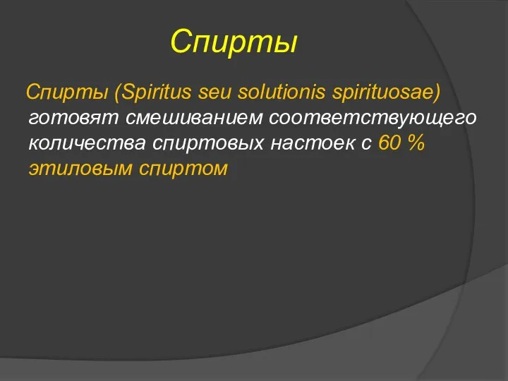 Спирты Спирты (Spiritus seu solutionis spirituosae) готовят смешиванием соответствующего количества спиртовых настоек